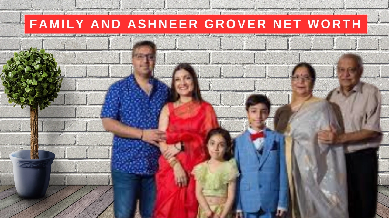 Family and Ashneer Grover Net Worth