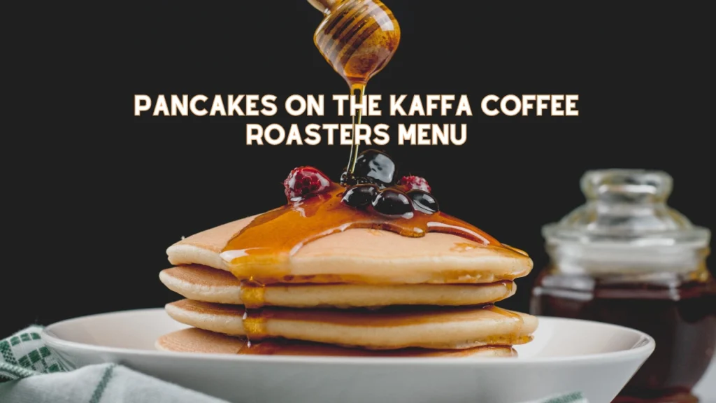 Pancakes on the Kaffa Coffee Roasters Menu