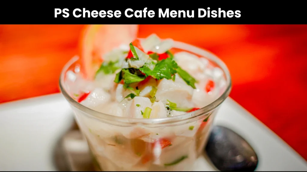 PS Cheese Cafe Menu Dishes